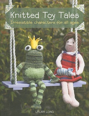 Knitted Toy Tales: Irresistible Characters For All Ages